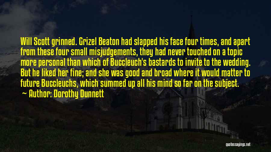 Dorothy Dunnett Quotes: Will Scott Grinned. Grizel Beaton Had Slapped His Face Four Times, And Apart From These Four Small Misjudgements, They Had