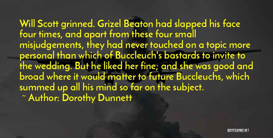 Dorothy Dunnett Quotes: Will Scott Grinned. Grizel Beaton Had Slapped His Face Four Times, And Apart From These Four Small Misjudgements, They Had