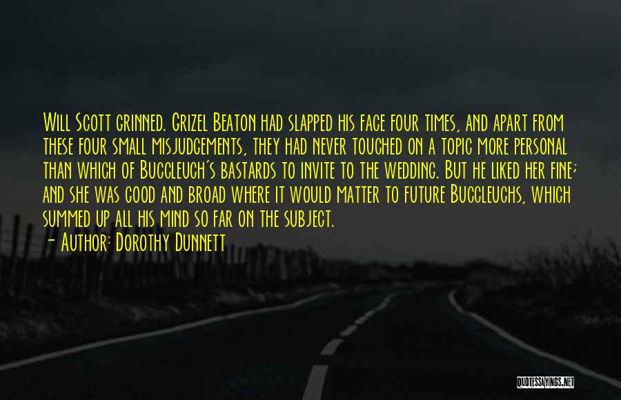 Dorothy Dunnett Quotes: Will Scott Grinned. Grizel Beaton Had Slapped His Face Four Times, And Apart From These Four Small Misjudgements, They Had