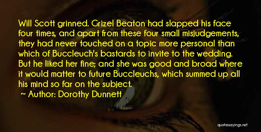 Dorothy Dunnett Quotes: Will Scott Grinned. Grizel Beaton Had Slapped His Face Four Times, And Apart From These Four Small Misjudgements, They Had