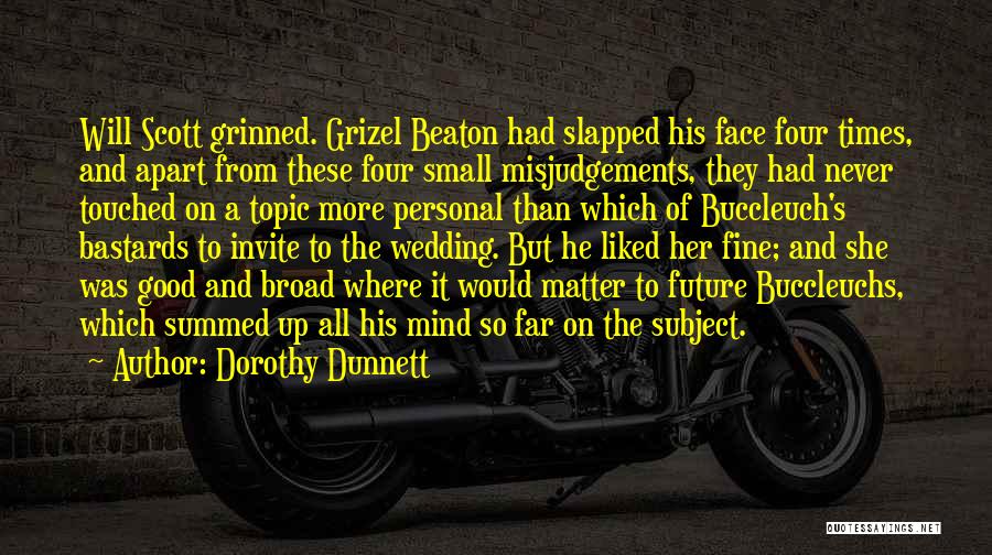 Dorothy Dunnett Quotes: Will Scott Grinned. Grizel Beaton Had Slapped His Face Four Times, And Apart From These Four Small Misjudgements, They Had