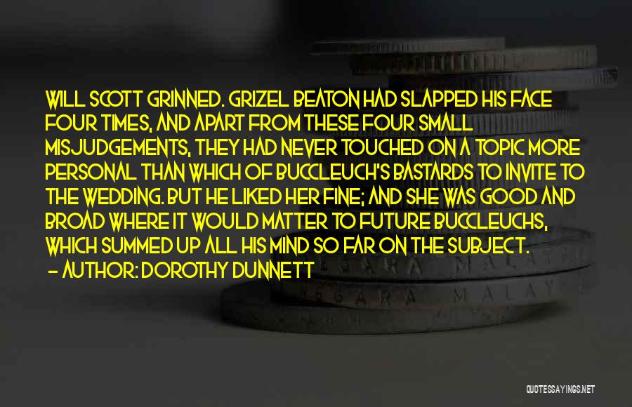 Dorothy Dunnett Quotes: Will Scott Grinned. Grizel Beaton Had Slapped His Face Four Times, And Apart From These Four Small Misjudgements, They Had