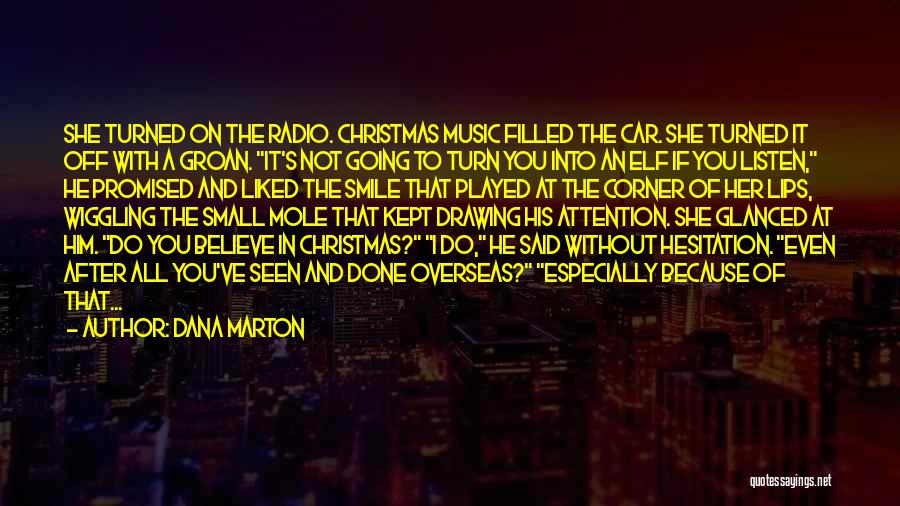 Dana Marton Quotes: She Turned On The Radio. Christmas Music Filled The Car. She Turned It Off With A Groan. It's Not Going