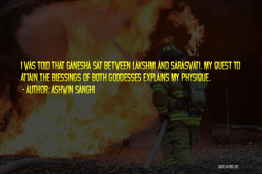 Ashwin Sanghi Quotes: I Was Told That Ganesha Sat Between Lakshmi And Saraswati. My Quest To Attain The Blessings Of Both Goddesses Explains