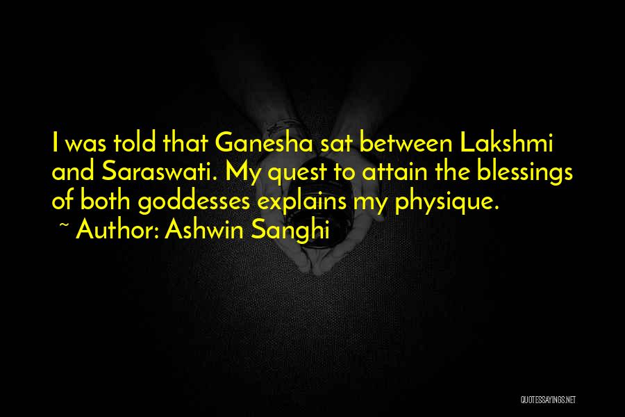 Ashwin Sanghi Quotes: I Was Told That Ganesha Sat Between Lakshmi And Saraswati. My Quest To Attain The Blessings Of Both Goddesses Explains