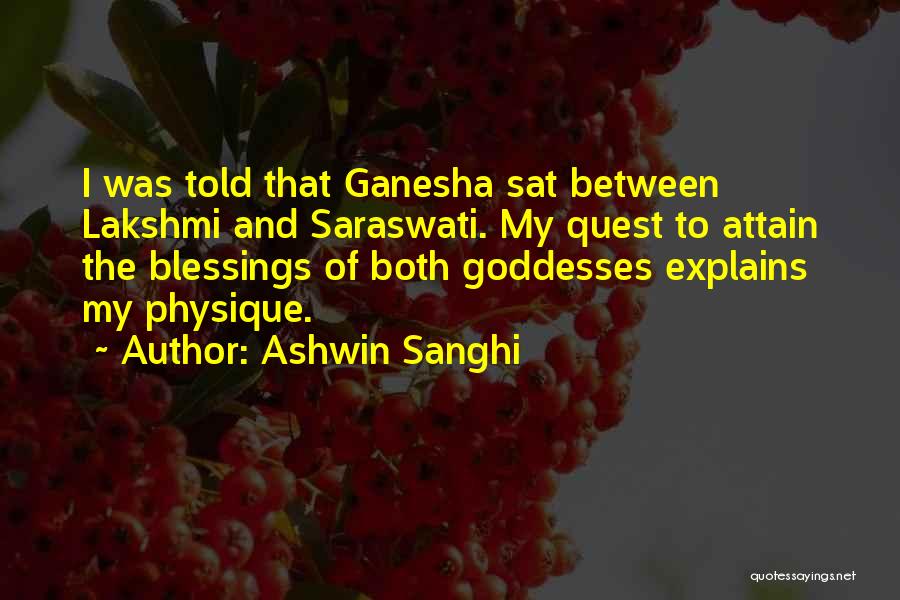 Ashwin Sanghi Quotes: I Was Told That Ganesha Sat Between Lakshmi And Saraswati. My Quest To Attain The Blessings Of Both Goddesses Explains