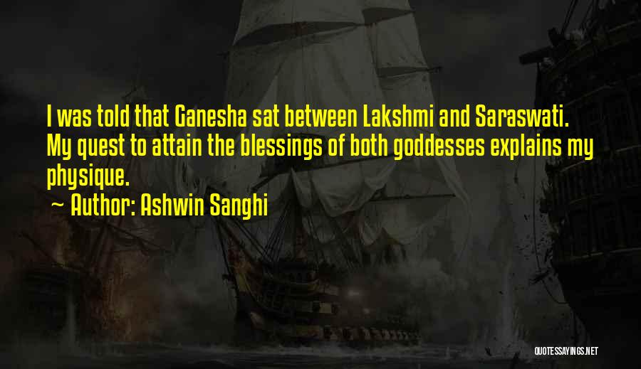 Ashwin Sanghi Quotes: I Was Told That Ganesha Sat Between Lakshmi And Saraswati. My Quest To Attain The Blessings Of Both Goddesses Explains