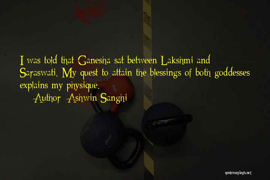 Ashwin Sanghi Quotes: I Was Told That Ganesha Sat Between Lakshmi And Saraswati. My Quest To Attain The Blessings Of Both Goddesses Explains