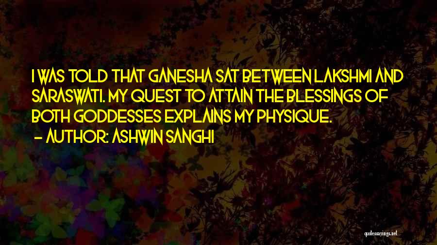 Ashwin Sanghi Quotes: I Was Told That Ganesha Sat Between Lakshmi And Saraswati. My Quest To Attain The Blessings Of Both Goddesses Explains