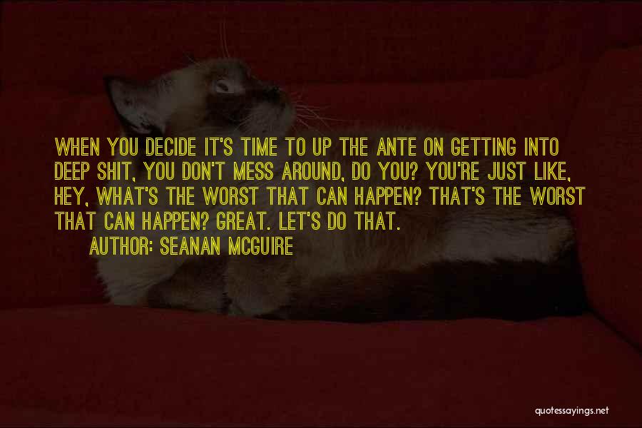 Seanan McGuire Quotes: When You Decide It's Time To Up The Ante On Getting Into Deep Shit, You Don't Mess Around, Do You?