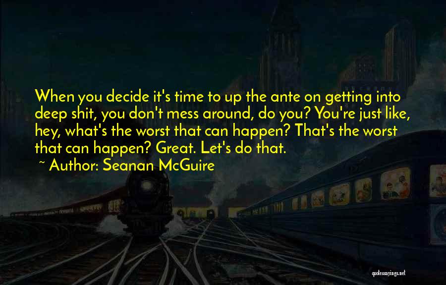 Seanan McGuire Quotes: When You Decide It's Time To Up The Ante On Getting Into Deep Shit, You Don't Mess Around, Do You?