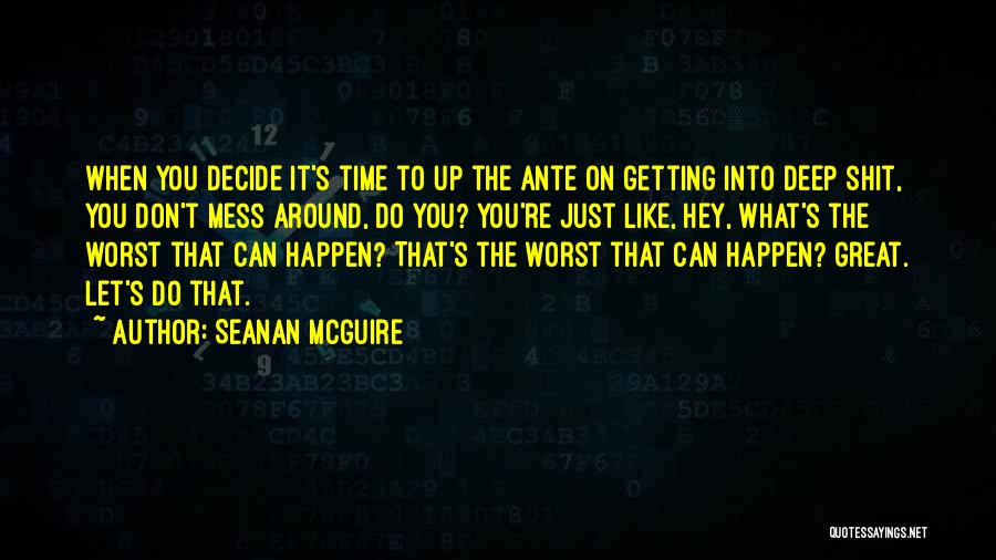 Seanan McGuire Quotes: When You Decide It's Time To Up The Ante On Getting Into Deep Shit, You Don't Mess Around, Do You?