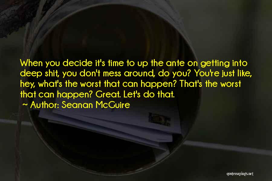 Seanan McGuire Quotes: When You Decide It's Time To Up The Ante On Getting Into Deep Shit, You Don't Mess Around, Do You?