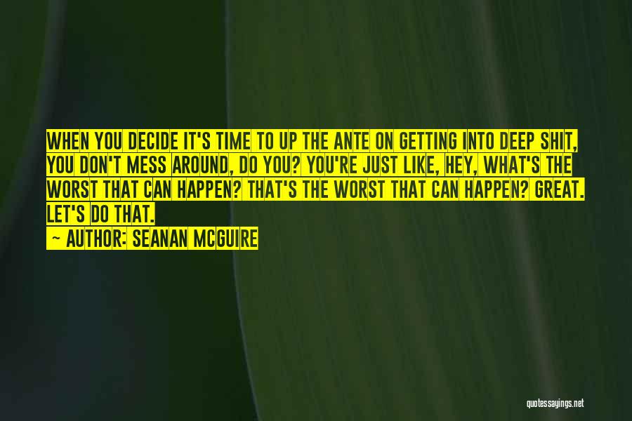 Seanan McGuire Quotes: When You Decide It's Time To Up The Ante On Getting Into Deep Shit, You Don't Mess Around, Do You?