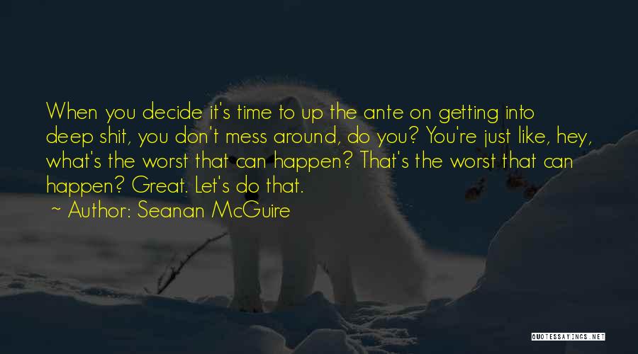 Seanan McGuire Quotes: When You Decide It's Time To Up The Ante On Getting Into Deep Shit, You Don't Mess Around, Do You?