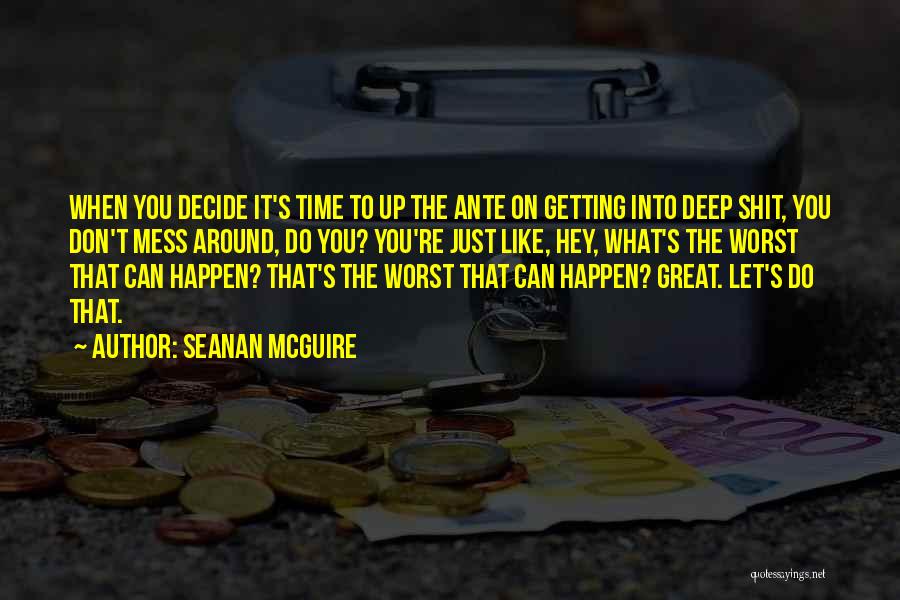 Seanan McGuire Quotes: When You Decide It's Time To Up The Ante On Getting Into Deep Shit, You Don't Mess Around, Do You?