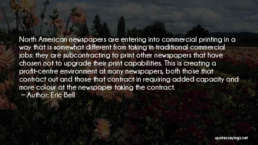 Eric Bell Quotes: North American Newspapers Are Entering Into Commercial Printing In A Way That Is Somewhat Different From Taking In Traditional Commercial