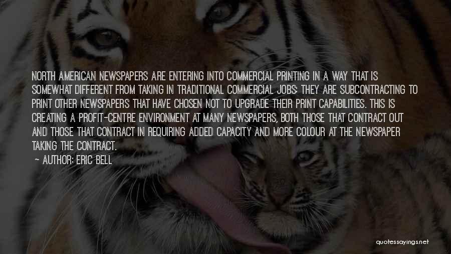 Eric Bell Quotes: North American Newspapers Are Entering Into Commercial Printing In A Way That Is Somewhat Different From Taking In Traditional Commercial