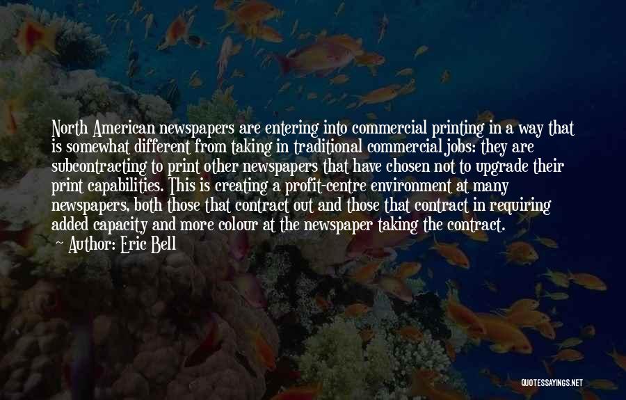 Eric Bell Quotes: North American Newspapers Are Entering Into Commercial Printing In A Way That Is Somewhat Different From Taking In Traditional Commercial