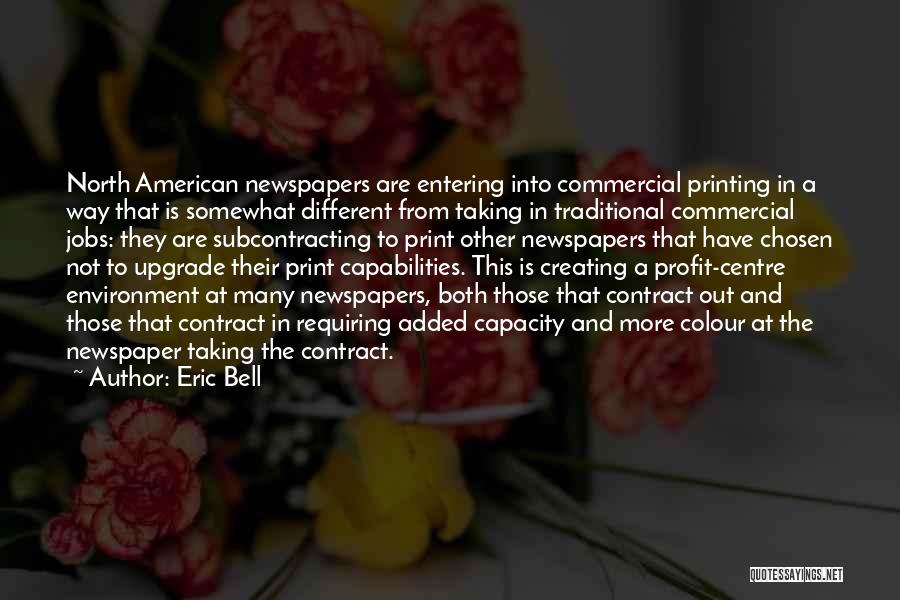 Eric Bell Quotes: North American Newspapers Are Entering Into Commercial Printing In A Way That Is Somewhat Different From Taking In Traditional Commercial