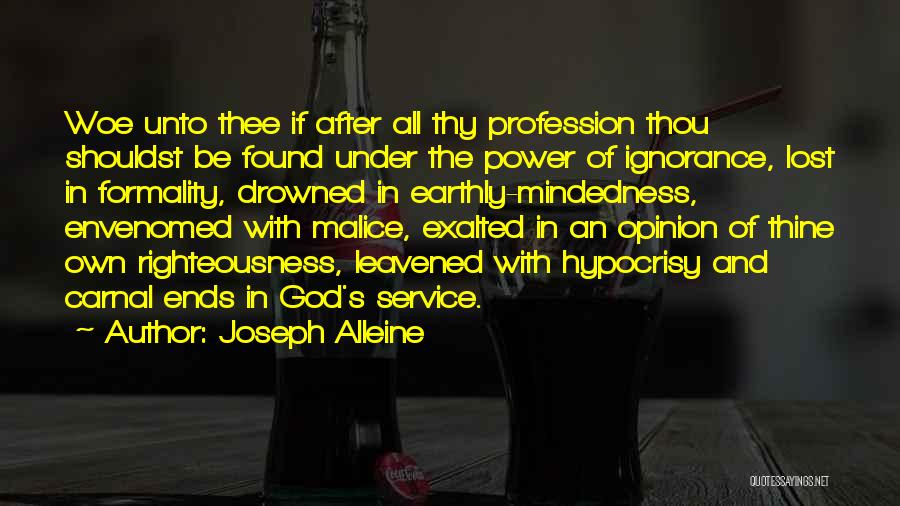 Joseph Alleine Quotes: Woe Unto Thee If After All Thy Profession Thou Shouldst Be Found Under The Power Of Ignorance, Lost In Formality,