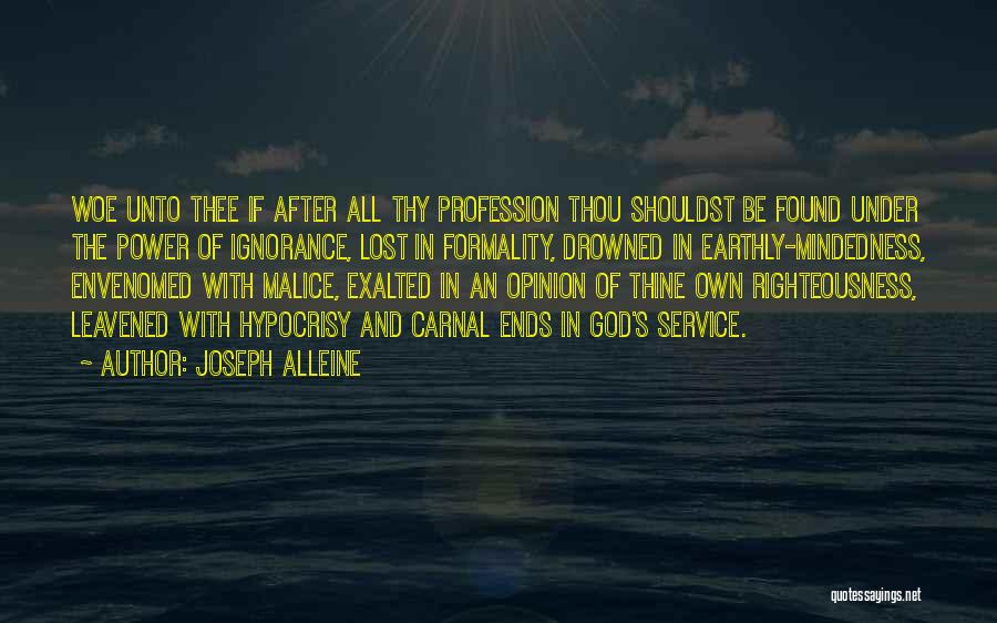 Joseph Alleine Quotes: Woe Unto Thee If After All Thy Profession Thou Shouldst Be Found Under The Power Of Ignorance, Lost In Formality,