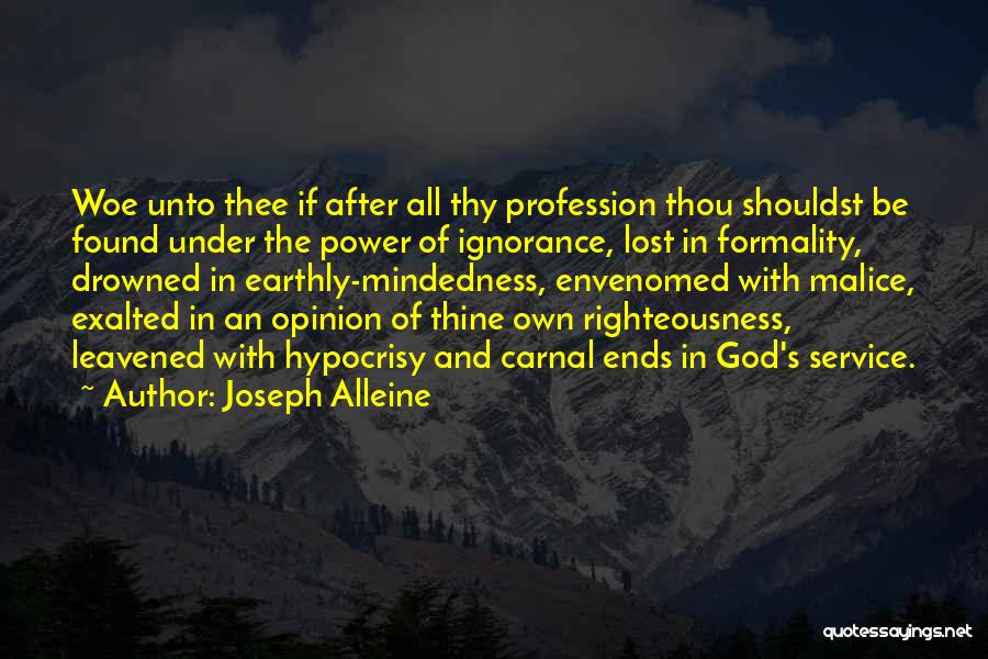 Joseph Alleine Quotes: Woe Unto Thee If After All Thy Profession Thou Shouldst Be Found Under The Power Of Ignorance, Lost In Formality,