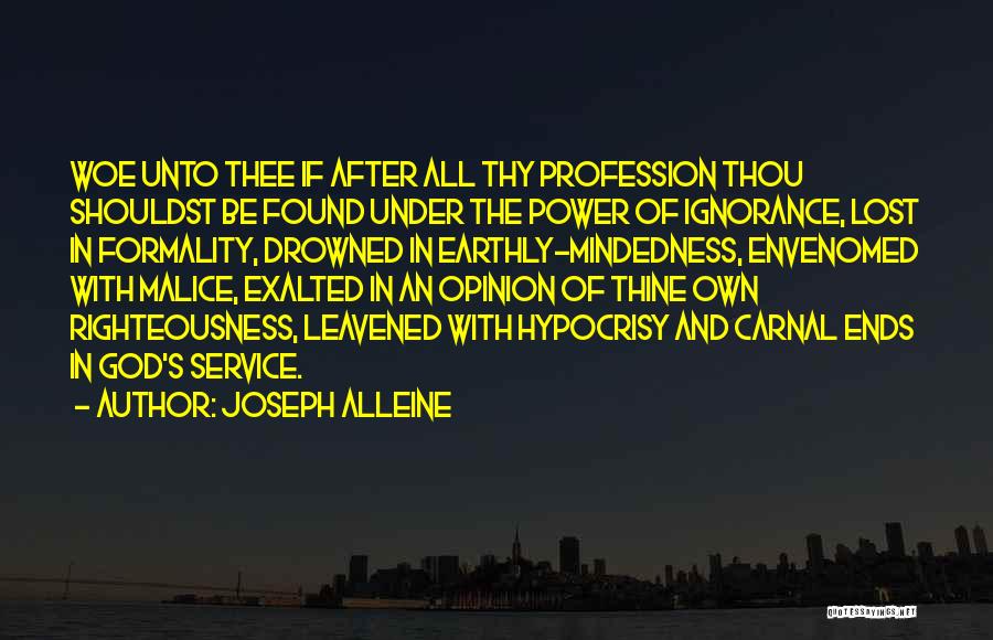 Joseph Alleine Quotes: Woe Unto Thee If After All Thy Profession Thou Shouldst Be Found Under The Power Of Ignorance, Lost In Formality,