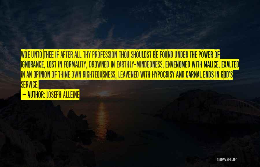 Joseph Alleine Quotes: Woe Unto Thee If After All Thy Profession Thou Shouldst Be Found Under The Power Of Ignorance, Lost In Formality,