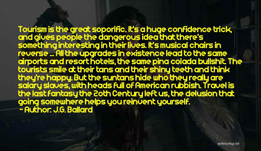 J.G. Ballard Quotes: Tourism Is The Great Soporific. It's A Huge Confidence Trick, And Gives People The Dangerous Idea That There's Something Interesting