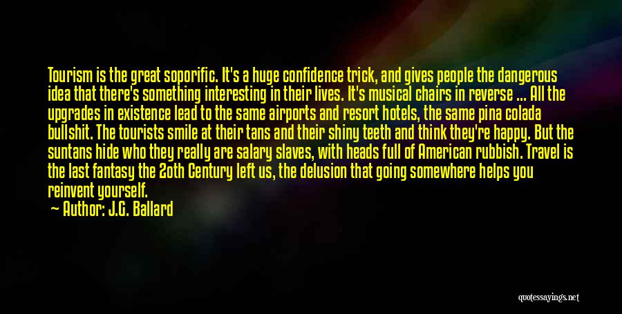 J.G. Ballard Quotes: Tourism Is The Great Soporific. It's A Huge Confidence Trick, And Gives People The Dangerous Idea That There's Something Interesting