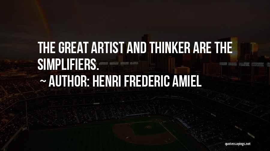 Henri Frederic Amiel Quotes: The Great Artist And Thinker Are The Simplifiers.