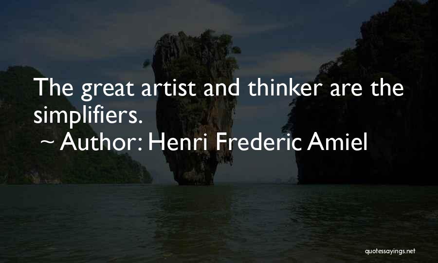 Henri Frederic Amiel Quotes: The Great Artist And Thinker Are The Simplifiers.