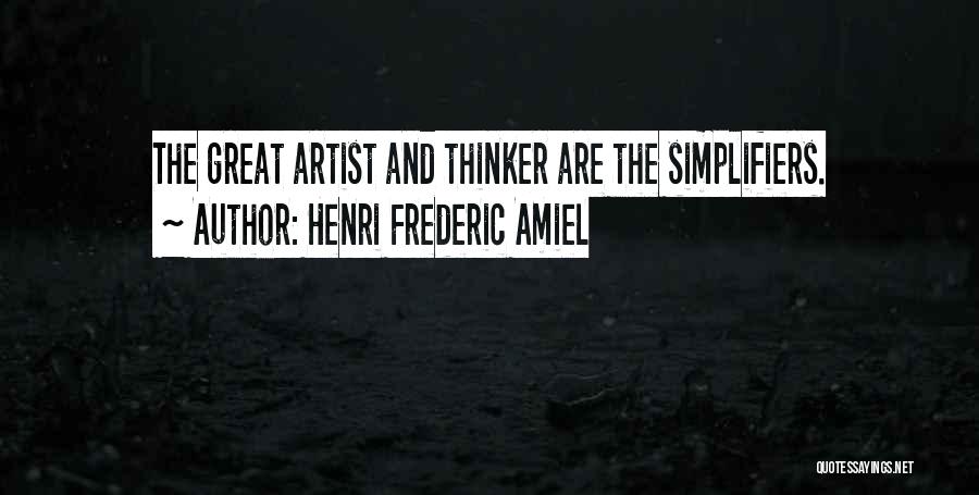 Henri Frederic Amiel Quotes: The Great Artist And Thinker Are The Simplifiers.