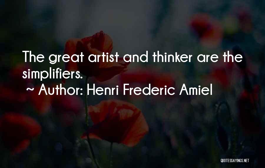 Henri Frederic Amiel Quotes: The Great Artist And Thinker Are The Simplifiers.