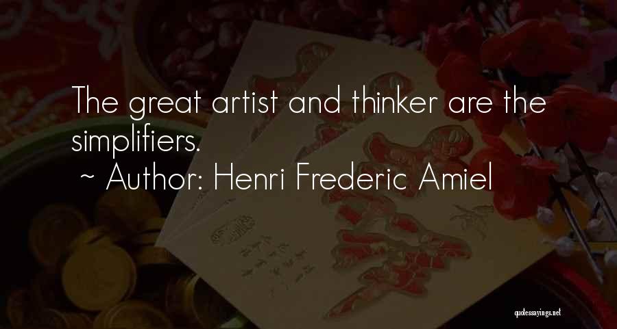 Henri Frederic Amiel Quotes: The Great Artist And Thinker Are The Simplifiers.