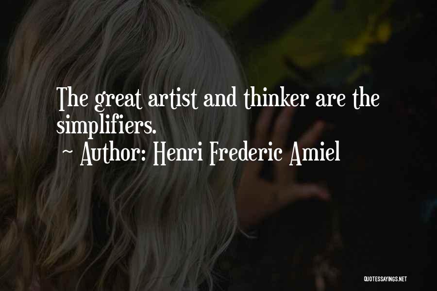 Henri Frederic Amiel Quotes: The Great Artist And Thinker Are The Simplifiers.