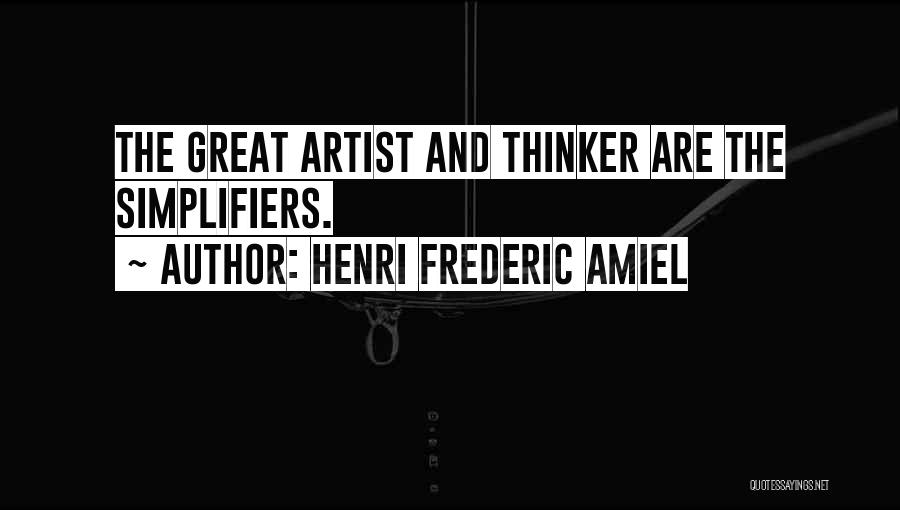 Henri Frederic Amiel Quotes: The Great Artist And Thinker Are The Simplifiers.