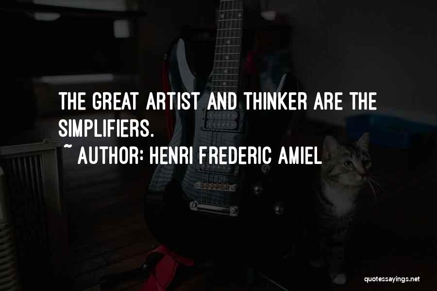 Henri Frederic Amiel Quotes: The Great Artist And Thinker Are The Simplifiers.