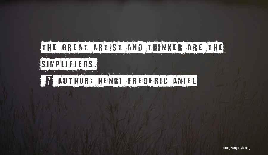 Henri Frederic Amiel Quotes: The Great Artist And Thinker Are The Simplifiers.