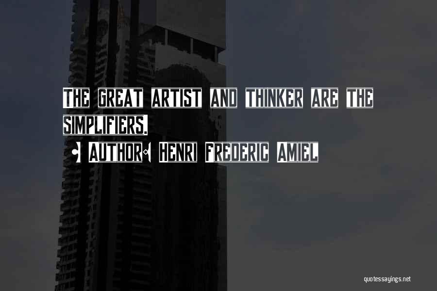 Henri Frederic Amiel Quotes: The Great Artist And Thinker Are The Simplifiers.