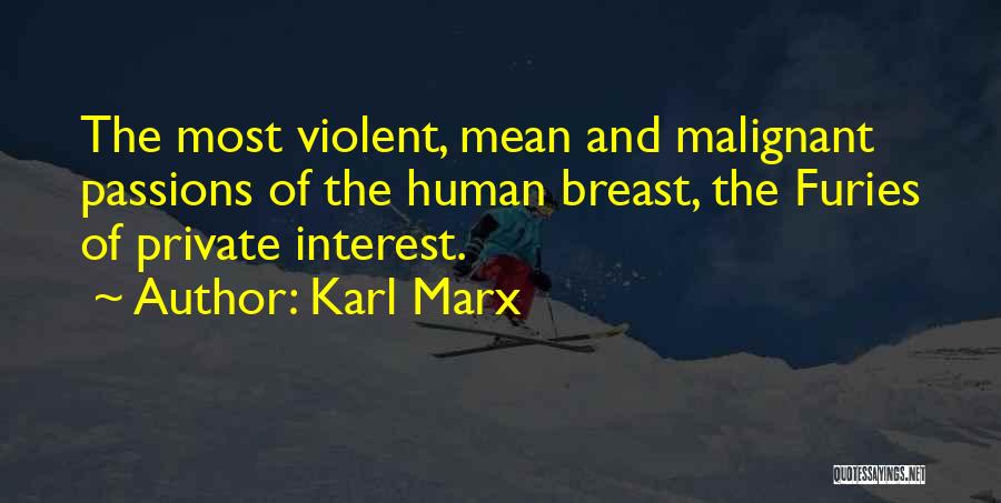 Karl Marx Quotes: The Most Violent, Mean And Malignant Passions Of The Human Breast, The Furies Of Private Interest.