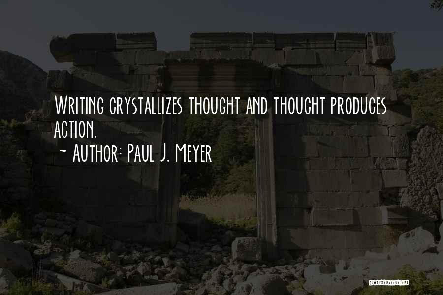 Paul J. Meyer Quotes: Writing Crystallizes Thought And Thought Produces Action.