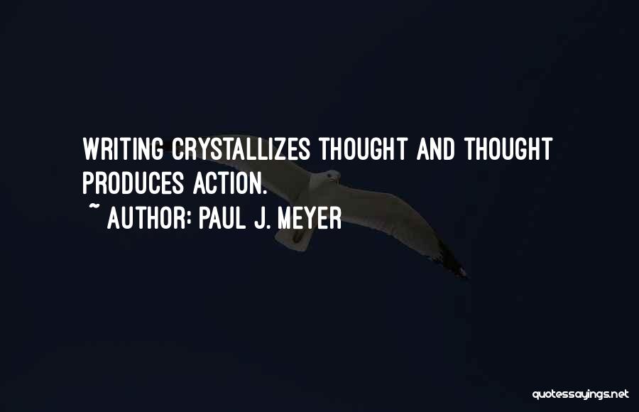 Paul J. Meyer Quotes: Writing Crystallizes Thought And Thought Produces Action.