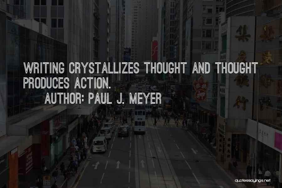 Paul J. Meyer Quotes: Writing Crystallizes Thought And Thought Produces Action.