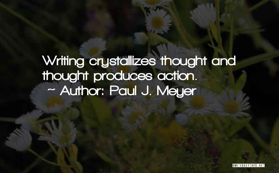 Paul J. Meyer Quotes: Writing Crystallizes Thought And Thought Produces Action.