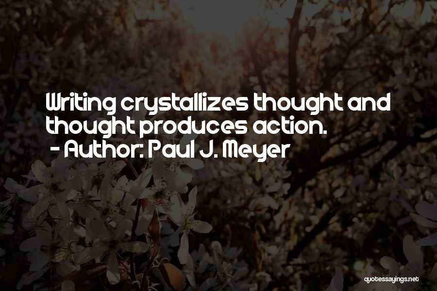 Paul J. Meyer Quotes: Writing Crystallizes Thought And Thought Produces Action.