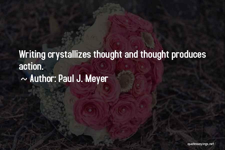 Paul J. Meyer Quotes: Writing Crystallizes Thought And Thought Produces Action.