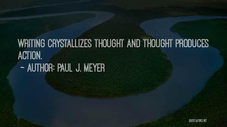 Paul J. Meyer Quotes: Writing Crystallizes Thought And Thought Produces Action.