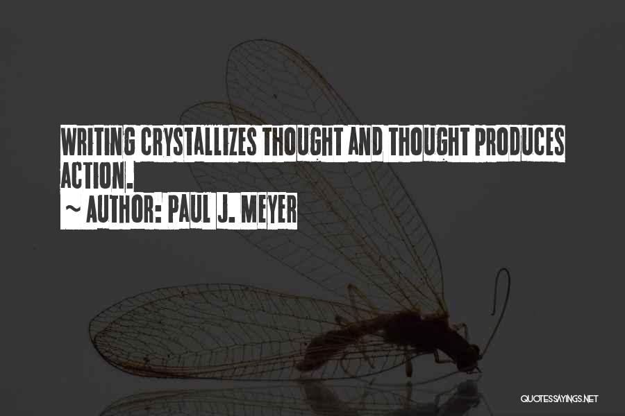 Paul J. Meyer Quotes: Writing Crystallizes Thought And Thought Produces Action.